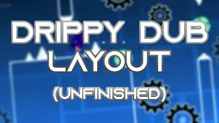 Geometry Dash: Drippy Dub Layout (Unfinished) (Please Read The Description) | DroidRider
