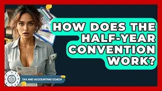 How Does The Half-Year Convention Work? - Tax and Accounting Coach