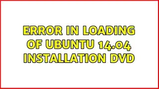 Ubuntu: Error in loading of Ubuntu 14.04 installation DVD