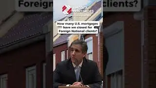 How many U.S. mortgages have we closed for Foreign National Clients?