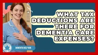 What Tax Deductions Are There For Dementia Care Expenses? - Dementia Help Hub