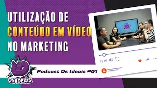 Utilização de conteúdo em vídeo no Marketing - Podcast Os IDeais #01