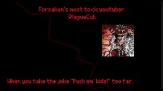 PlagueCuh The Most Toxic Forsaken Youtuber.