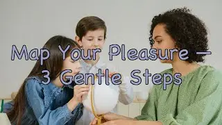 How Maya Mapped Her Pleasure: 3 Steps to Gentle Self-Exploration