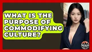 What Is The Purpose Of Commodifying Culture? - Socialism Explained