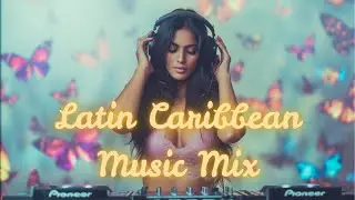 Latin Caribbean Music Mix For Positive Vibes
