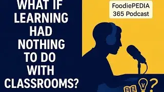 What If Learning Had Nothing To Do With Classrooms? | FoodiePEDIA