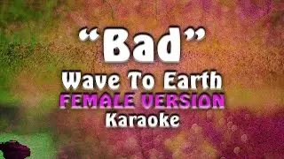 Wave To Earth - Bad | Female Version | (Karaoke)