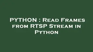 PYTHON : Read Frames from RTSP Stream in Python