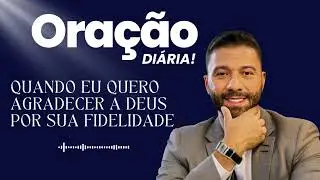 Quando eu quero agradecer a Deus por sua fidelidade + #ora&ccedil;&atilde;o#f&eacute;#Deus#ora&ccedil;&atilde;oDi&aacute;ria