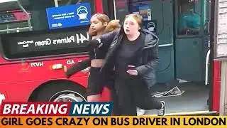 BREAKING NEWS: GIRL GOES CRAZY ON BUS DRIVER IN LONDON