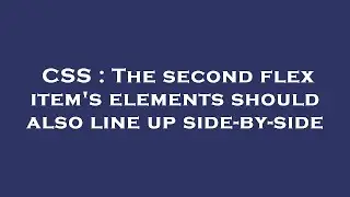 CSS : The second flex item's elements should also line up side-by-side