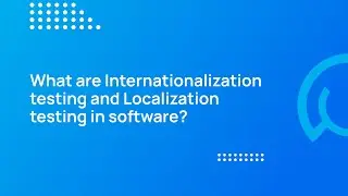 QA TechTalk| What are Internationalization testing and Localization testing in software?