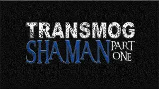 Transmog 7.3.5 | Shaman | Part 1