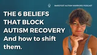 6 Autism Recovery Beliefs You Need for FAST Recovery Results.