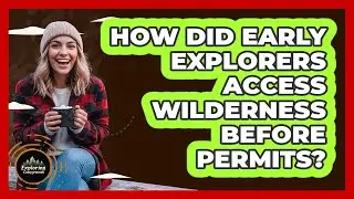 How Did Early Explorers Access Wilderness Before Permits? - Exploring Campgrounds