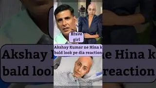 Akshay Kumar reaction on Hina's bald look #akshaykumar #shortfeed #reels #viralvideo #reelsindia
