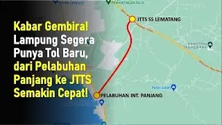 Kabar Gembira! Lampung Segera Punya Tol Baru, dari Pelabuhan Panjang ke JTTS Semakin Cepat!