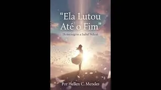 Ela Lutou Até o Fim - Uma Homenagem a Isabel Veloso . Letra e Música de Hellen C. Mendes 