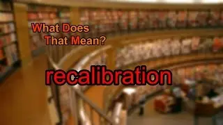 What does recalibration mean?