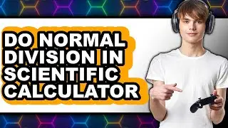 How to Do Normal Division in Scientific Calculator 2025 - Full Guide
