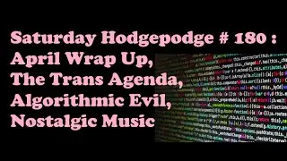 Saturday Hodgepodge 180: April Wrap Up, The Trans Agenda, Algorithm Evil, Nostalgia Songs