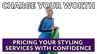 Charge your Worth: Pricing your Styling Services with Confidence