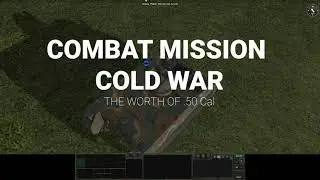 The Worth of .50 Cal - Combat Mission Cold War