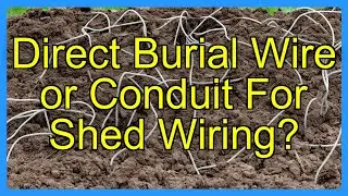 Direct Burial Wire or Conduit For Shed Wiring?