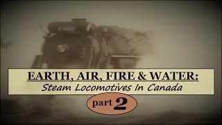 Earth, Air, Fire & Water: Steam Locomotives In Canada (Pt. 2) *Mudflood/Tartaria*