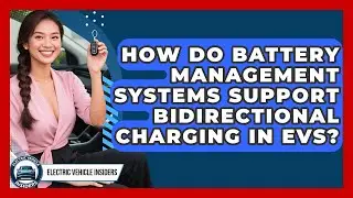 How Do Battery Management Systems Support Bidirectional Charging in EVs?