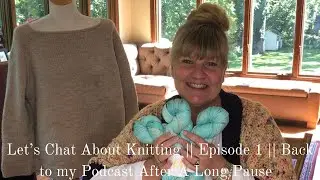 Let&rsquo;s Chat about Knitting! Back to my Knitting Podcast after a long pause// Video 1