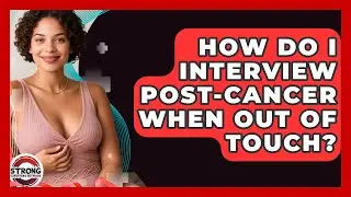 How Do I Interview Post-cancer When Out Of Touch? - Strong Survivors Network
