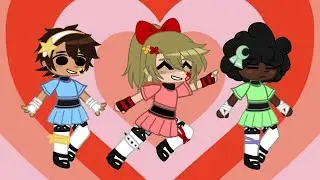 The Power Puff Girls || Crossover || Gacha Club