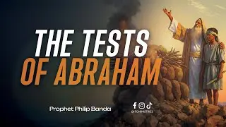 The Tests of Abraham  |  Prophet Philip Banda