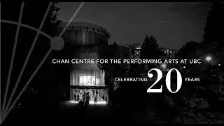 Chan Centre for the Performing Arts at 20