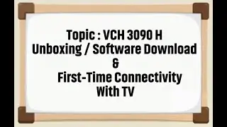 VCH-3090H Unboxing | Software Download and first time connectivity with TV