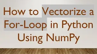 How to Vectorize a For-Loop in Python Using NumPy