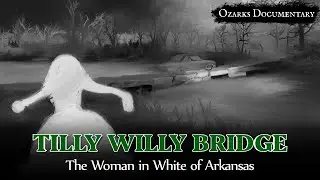 The Haunting of Tilly Willy Bridge: The Woman in White of Arkansas | Ozarks Documentary