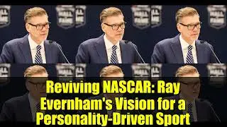 Возрождение NASCAR: видение Рэя Эвернхэма о спорте, основанном на личностях