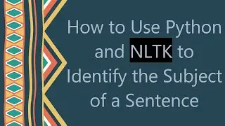 How to Use Python and NLTK to Identify the Subject of a Sentence
