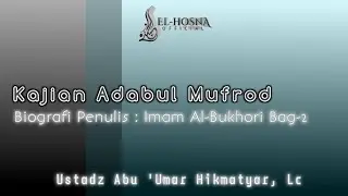 Kajian Adabul Mufrod | (2) Biografi Imam Al-Bukhori Rohimahullah Part2 | Ust. Abu 'Umar, Lc