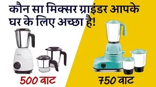 500 वाट  मिक्सी और 750 वाट मिक्सी कौन सा सही है | mixer grinder selection