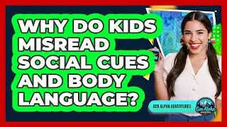 Why Do Kids Misread Social Cues And Body Language? - Gen Alpha Adventures