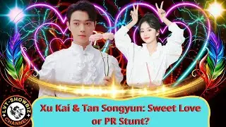 Xu Kai &ndash; Tan Songyun: From Sweetest Couple to Industry Scandal