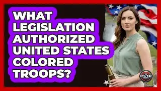 What Legislation Authorized United States Colored Troops?