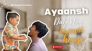 AYAANSH'S DAY AT NANI HOUSE| A DAY IN TODDLER'S LIFE | THEGOOFYONES | AYAANSH BHANDARI| FAMILY VLOG
