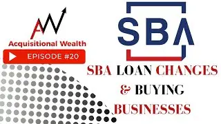 Acquisitional Wealth - Ep 20: Huge SBA Changes Impacting Acquiring Businesses