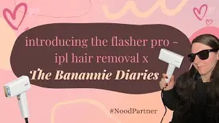 introducing the flasher pro - ipl hair removal - the banannie diaries - nood partner