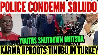 NNAMDIKANU! KARMA UPROOTS TINUBU IN TURKEY/COMMISIONER POLICE CONDEMS SOLUDO/YOUTHS SHUTDOWN ONITSHA